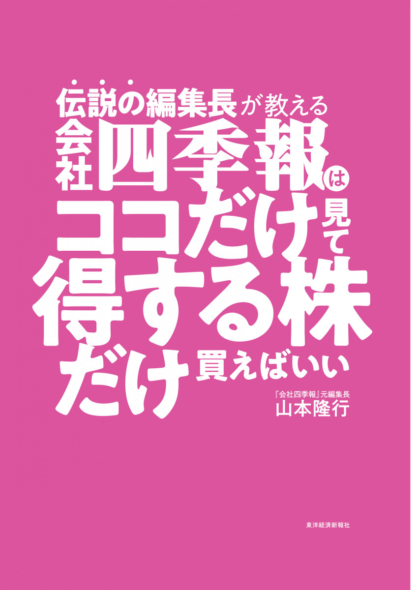 伝説の編集長が教える 会社四季報はココだけ見て得する株だけ買えばいい